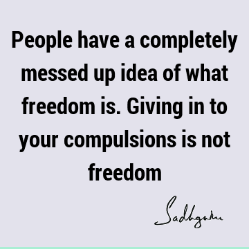 people Quotes : Freedom, Compulsion Quote