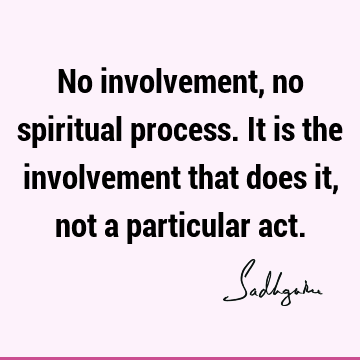 involvement Quotes : Short, spirituality, spiritual process Quote