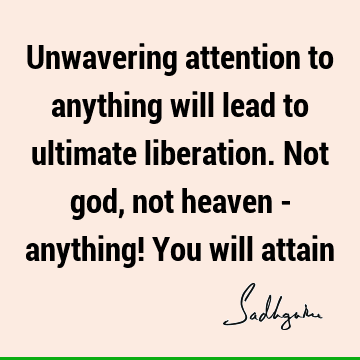 God Quotes : liberation, attention Quote