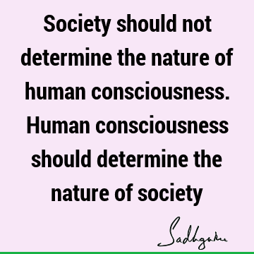 humanity Quotes : society, consciousness Quote