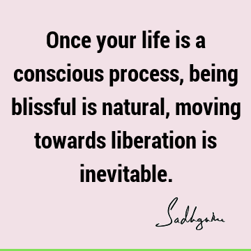 table. : Life, liberation, consciousness Quote