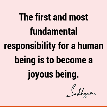 responsibility Quotes : Short, being human, joy Quote