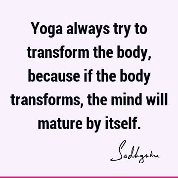 mind Quotes : yoga, Transformation, body Quote