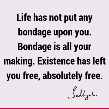 existence Quotes : Freedom, Life Quote