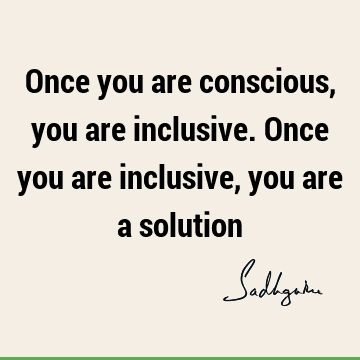 inclusiveness Quotes : Short, solution, consciousness Quote