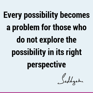 perspective Quotes : problems, possibility Quote