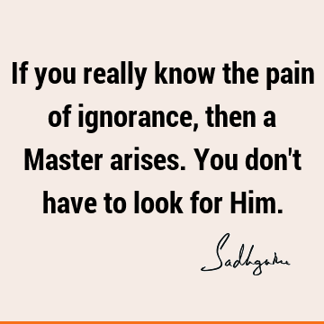 Short Quotes : ignorance, guru Quote