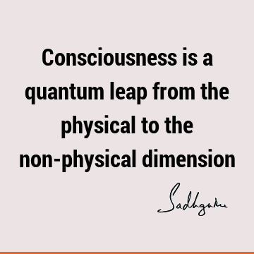 One liners Quotes : Short, consciousness, physicality Quote