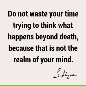 mind Quotes : Death, Time Quote