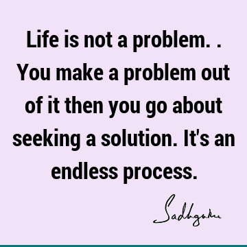 problems Quotes : Life, seeking, solution Quote