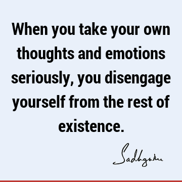 existence Quotes : emotion, thought Quote