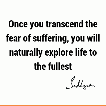 Fear Quotes : Short, suffering Quote