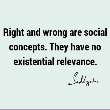 morality Quotes : existence Quote