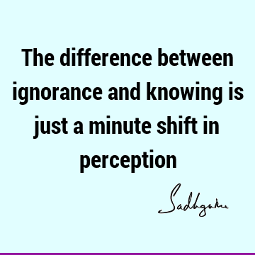 perception Quotes : ignorance Quote