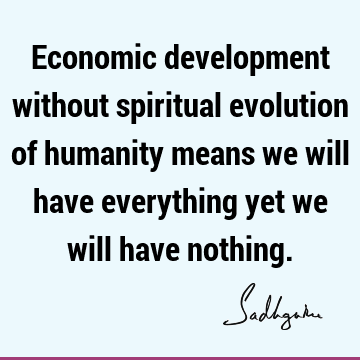 humanity Quotes : spirituality, economics Quote