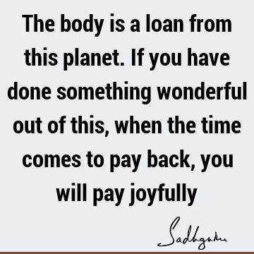 Truth Quotes : Death, Time, body, planet Quote
