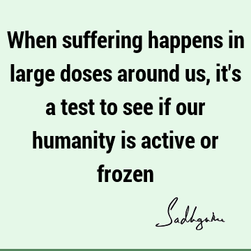humanity Quotes : suffering Quote