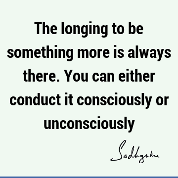 consciousness Quotes : longing Quote