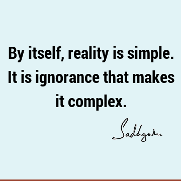 reality Quotes : Short, ignorance Quote