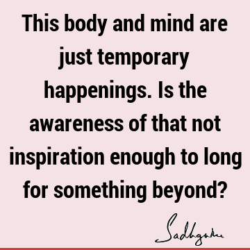 mind Quotes : body-mind, spirituality, awareness, body Quote