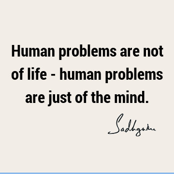 problems Quotes : Life, Short, mind Quote