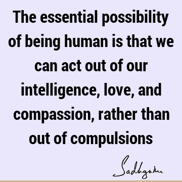 being human Quotes : Freedom, Compulsion Quote