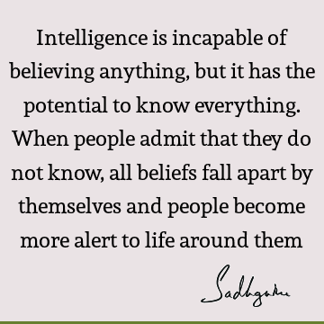 intelligence Quotes : Life, Belief, people Quote