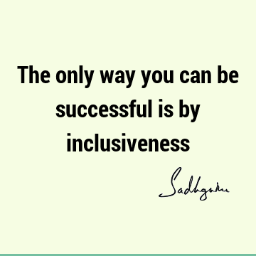 One liners Quotes : Short, Success, inclusiveness Quote