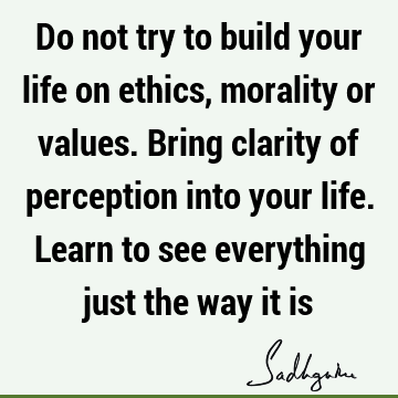 morality Quotes : Life, perspective, perception Quote