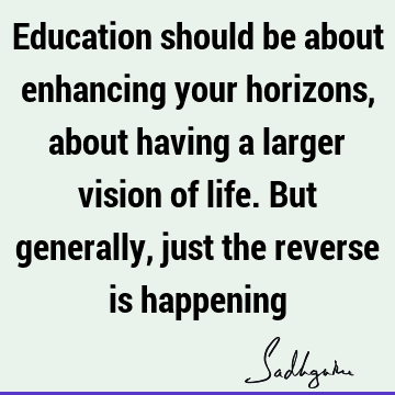 ly, just the reverse is happening : Education, Life Quote