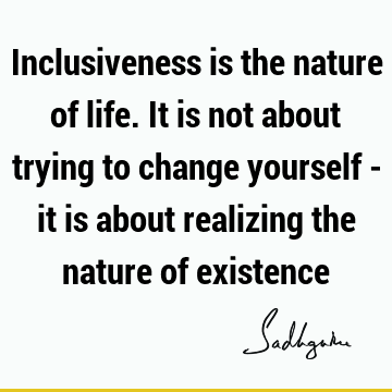 existence Quotes : Nature, inclusiveness Quote