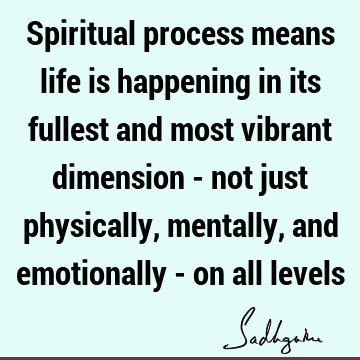 mind Quotes : emotion, spirituality, spiritual process, physicality Quote