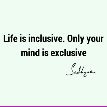 mind Quotes : Life, Short, inclusiveness Quote