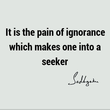 seeking Quotes : Short, One liners, ignorance Quote