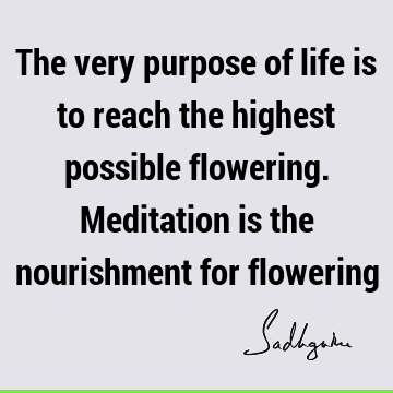 or flowering : Life, meditation Quote