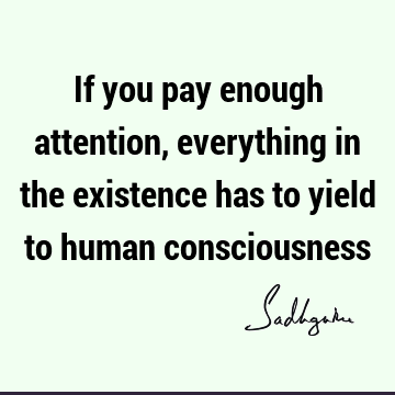 Short Quotes : consciousness, attention Quote