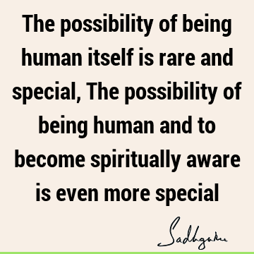 possibility Quotes : being human, spirituality Quote
