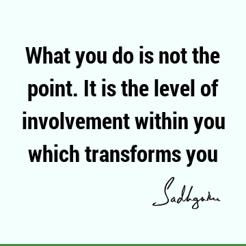 action Quotes : Short, Transformation, involvement Quote