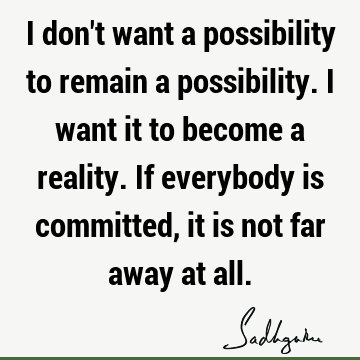 possibility Quotes : sadhguru Quote