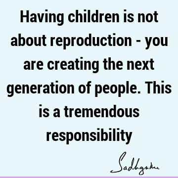 responsibility Quotes : children Quote