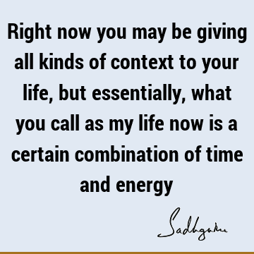 Time Quotes : Life, energy Quote