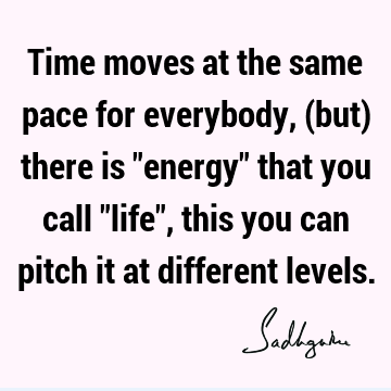 Short Quotes : Life, Time, energy Quote