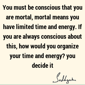 awareness Quotes : Time, energy Quote