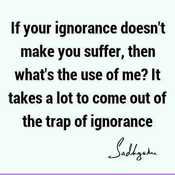 Funny Quotes : ignorance, sadhguru Quote