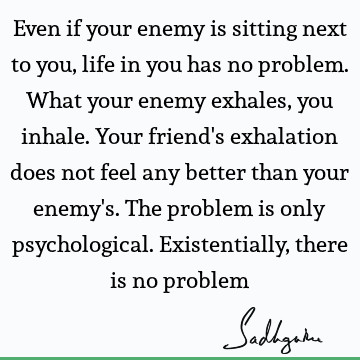 problems Quotes : Life, existence Quote