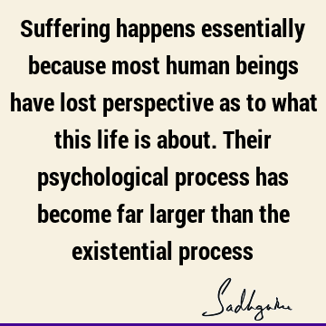perspective Quotes : Life, suffering Quote
