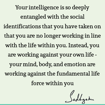 intelligence Quotes : Life, emotion, mind, body Quote