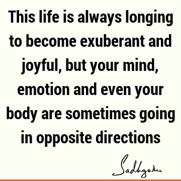mind Quotes : Life, emotion, longing, body Quote