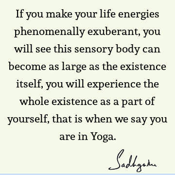 existence Quotes : Life, experience, yoga, body Quote