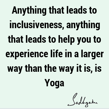 experience Quotes : Life, yoga, inclusiveness Quote